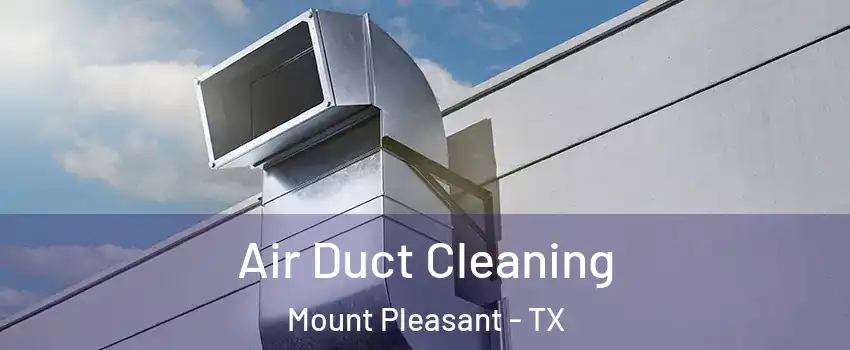  Air Duct Cleaning Mount Pleasant - TX