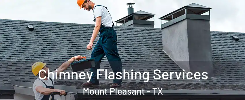 Chimney Flashing Services Mount Pleasant - TX