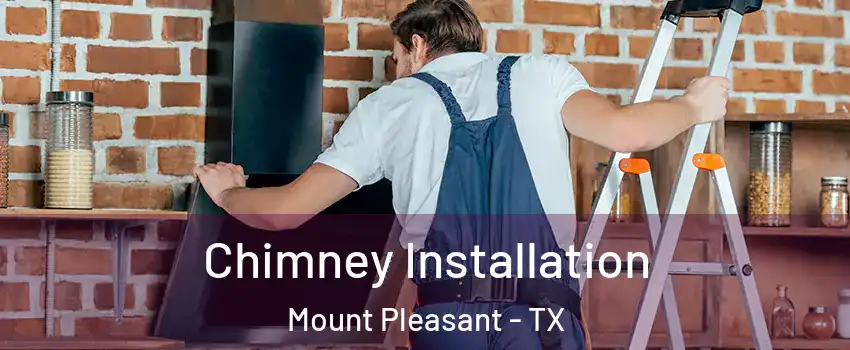  Chimney Installation Mount Pleasant - TX