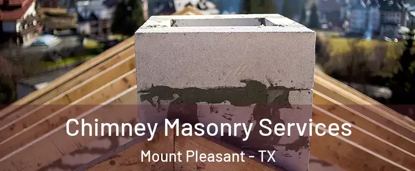  Chimney Masonry Services Mount Pleasant - TX