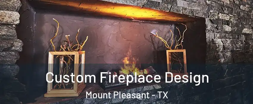  Custom Fireplace Design Mount Pleasant - TX