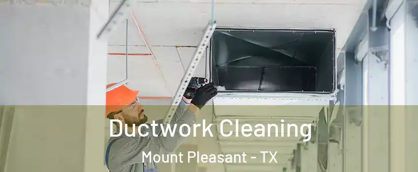  Ductwork Cleaning Mount Pleasant - TX