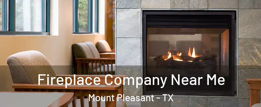  Fireplace Company Near Me Mount Pleasant - TX