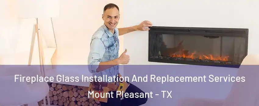  Fireplace Glass Installation And Replacement Services Mount Pleasant - TX