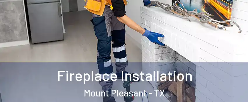  Fireplace Installation Mount Pleasant - TX