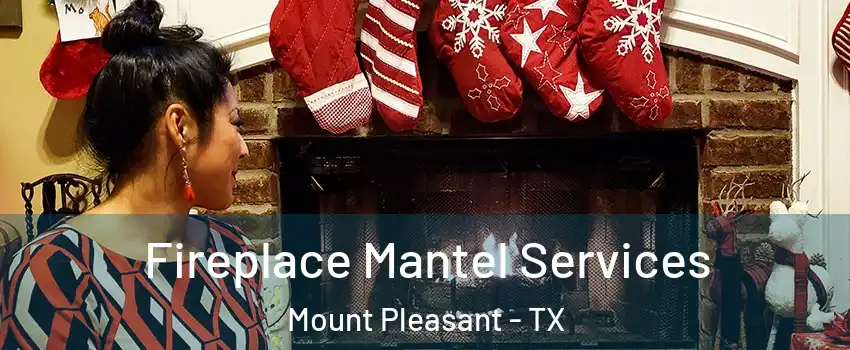  Fireplace Mantel Services Mount Pleasant - TX