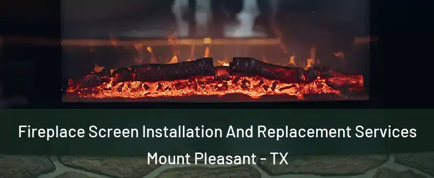  Fireplace Screen Installation And Replacement Services Mount Pleasant - TX