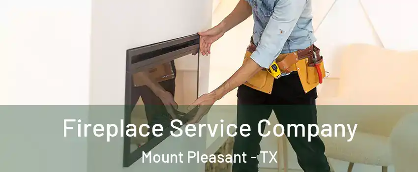 Fireplace Service Company Mount Pleasant - TX