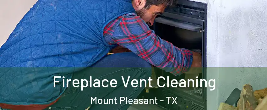  Fireplace Vent Cleaning Mount Pleasant - TX