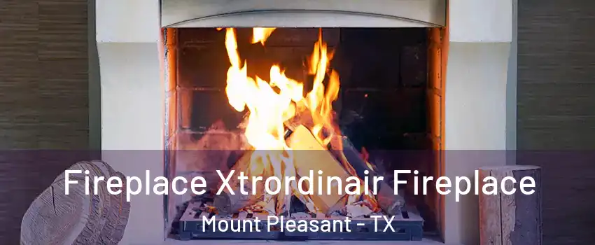  Fireplace Xtrordinair Fireplace Mount Pleasant - TX