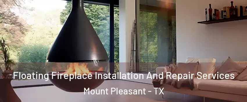 Floating Fireplace Installation And Repair Services Mount Pleasant - TX