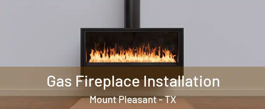  Gas Fireplace Installation Mount Pleasant - TX