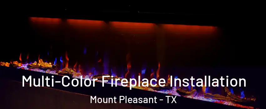  Multi-Color Fireplace Installation Mount Pleasant - TX
