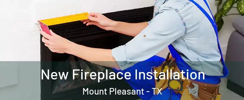  New Fireplace Installation Mount Pleasant - TX