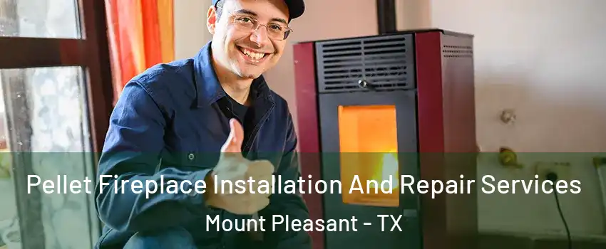  Pellet Fireplace Installation And Repair Services Mount Pleasant - TX
