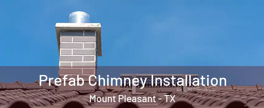  Prefab Chimney Installation Mount Pleasant - TX