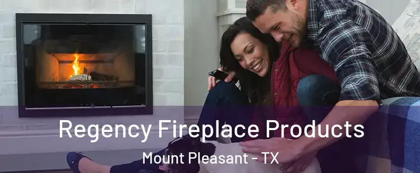  Regency Fireplace Products Mount Pleasant - TX