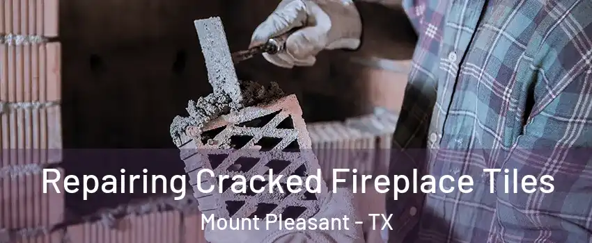  Repairing Cracked Fireplace Tiles Mount Pleasant - TX
