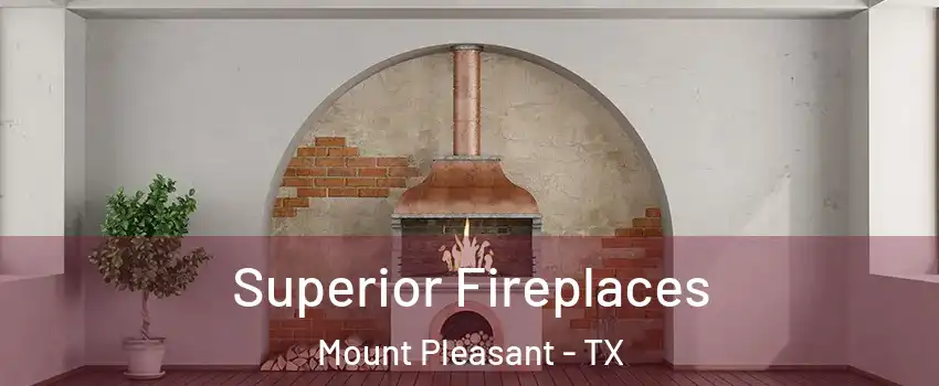  Superior Fireplaces Mount Pleasant - TX