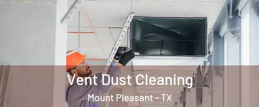  Vent Dust Cleaning Mount Pleasant - TX