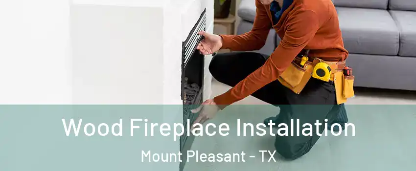  Wood Fireplace Installation Mount Pleasant - TX