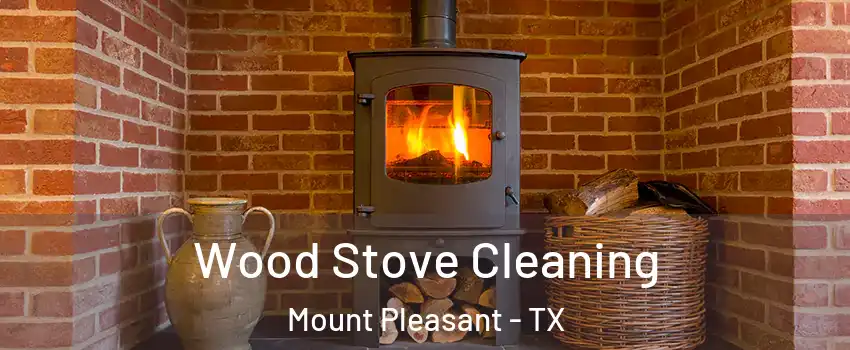  Wood Stove Cleaning Mount Pleasant - TX